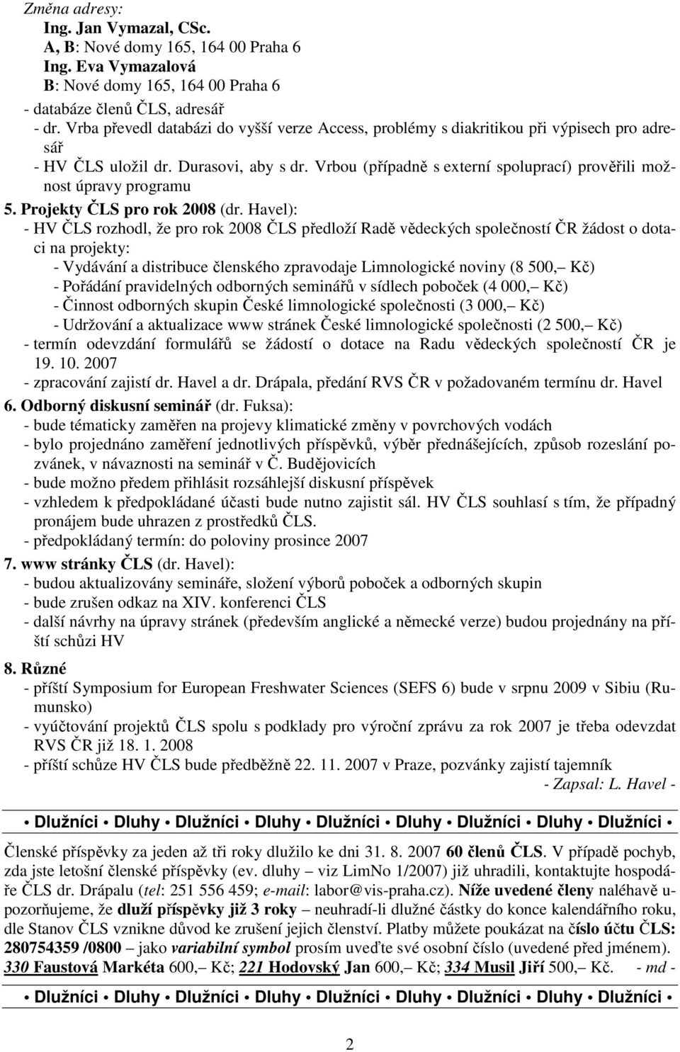 Vrbou (případně s externí spoluprací) prověřili možnost úpravy programu 5. Projekty ČLS pro rok 2008 (dr.