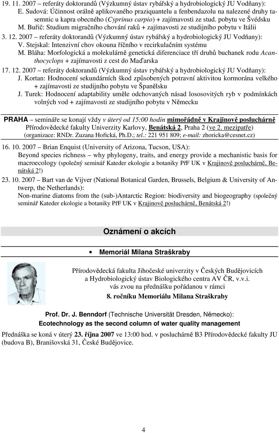 Buřič: Studium migračního chování raků + zajímavosti ze studijního pobytu v Itálii 3. 12. 2007 referáty doktorandů (Výzkumný ústav rybářský a hydrobiologický JU Vodňany): V.