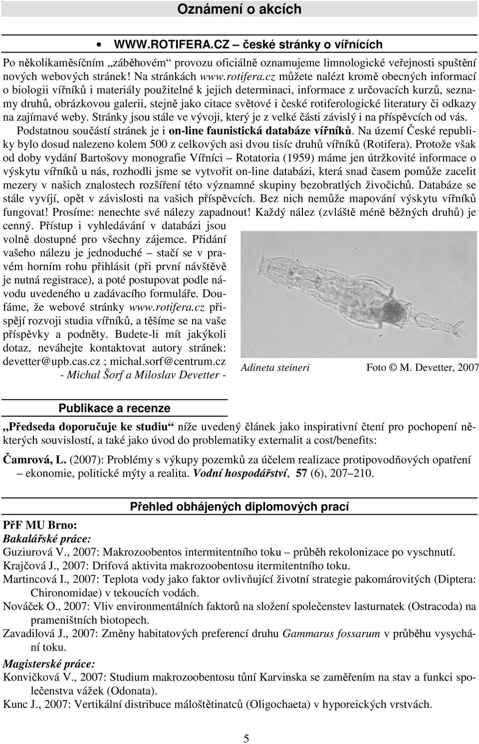 cz můžete nalézt kromě obecných informací o biologii vířníků i materiály použitelné k jejich determinaci, informace z určovacích kurzů, seznamy druhů, obrázkovou galerii, stejně jako citace světové i