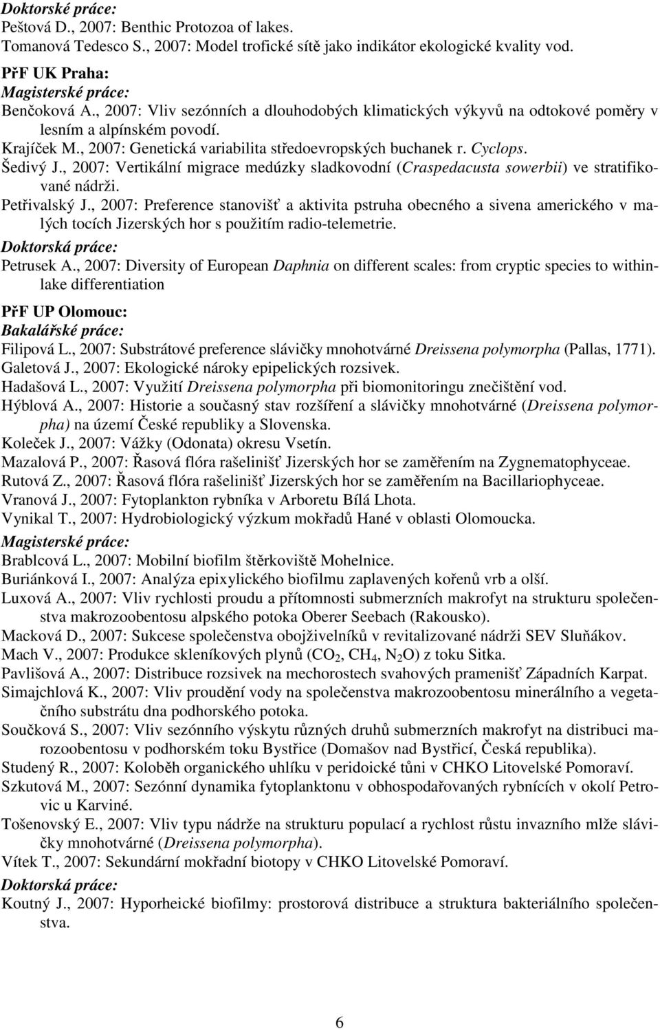 , 2007: Vertikální migrace medúzky sladkovodní (Craspedacusta sowerbii) ve stratifikované nádrži. Petřivalský J.