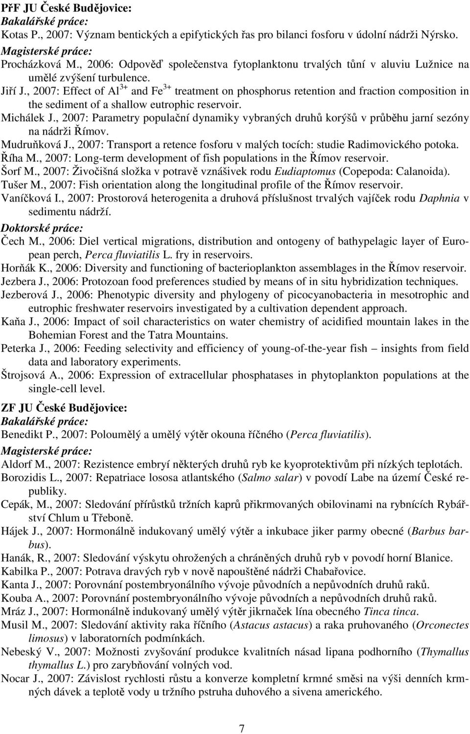 , 2007: Effect of Al 3+ and Fe 3+ treatment on phosphorus retention and fraction composition in the sediment of a shallow eutrophic reservoir. Michálek J.