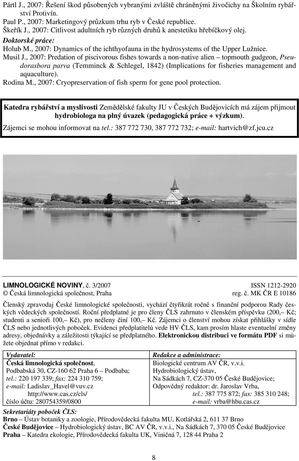 , 2007: Predation of piscivorous fishes towards a non-native alien topmouth gudgeon, Pseudorasbora parva (Temminck & Schlegel, 1842) (Implications for fisheries management and aquaculture). Rodina M.