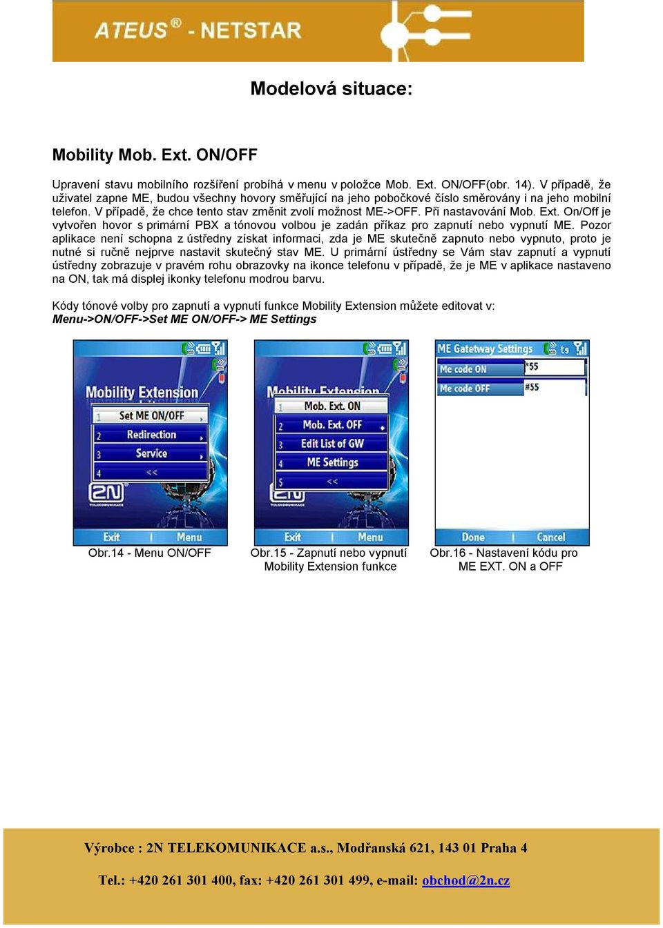 Při nastavování Mob. Ext. On/Off je vytvořen hovor s primární PBX a tónovou volbou je zadán příkaz pro zapnutí nebo vypnutí ME.