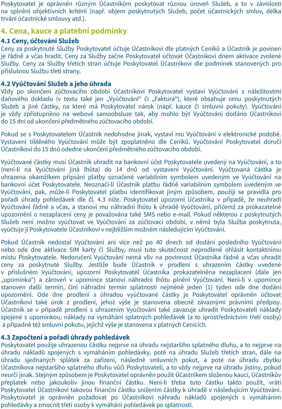 1 Ceny, účtování Služeb Ceny za poskytnuté Služby Poskytovatel účtuje Účastníkovi dle platných Ceníků a Účastník je povinen je řádně a včas hradit.