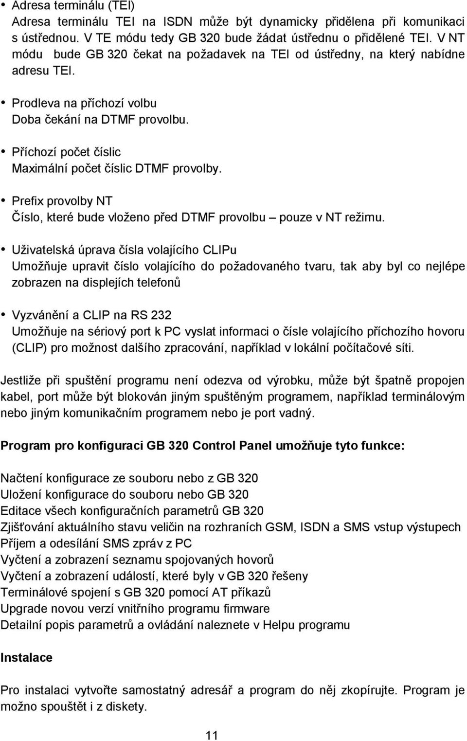 Příchozí počet číslic Maximální počet číslic DTMF provolby. Prefix provolby NT Číslo, které bude vloženo před DTMF provolbu pouze v NT režimu.