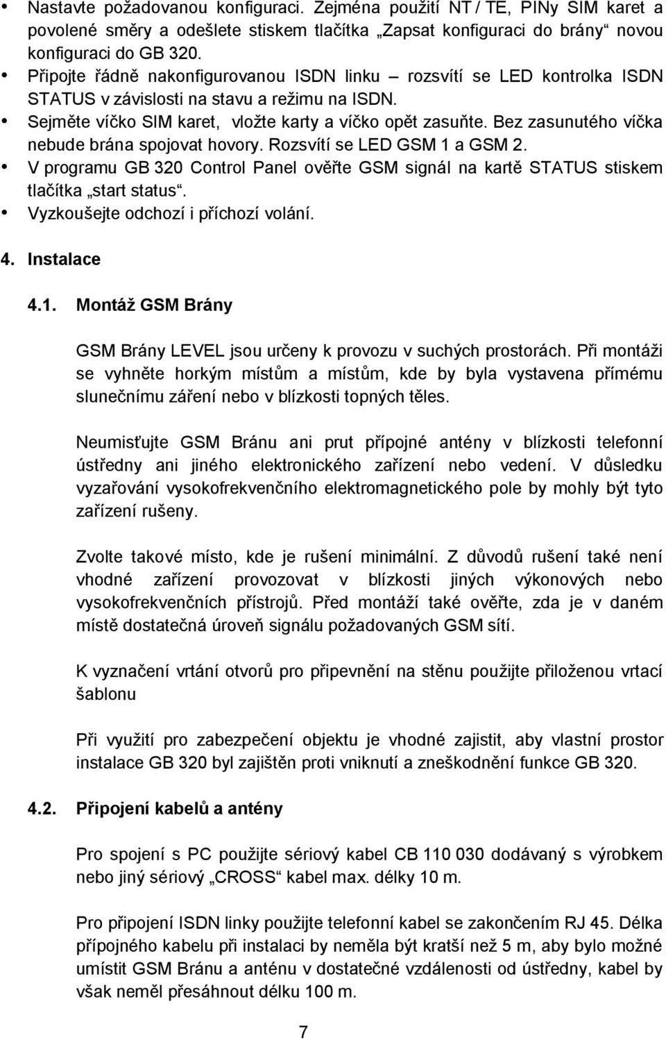 Bez zasunutého víčka nebude brána spojovat hovory. Rozsvítí se LED GSM 1 a GSM 2. V programu GB 320 Control Panel ověřte GSM signál na kartě STATUS stiskem tlačítka start status.