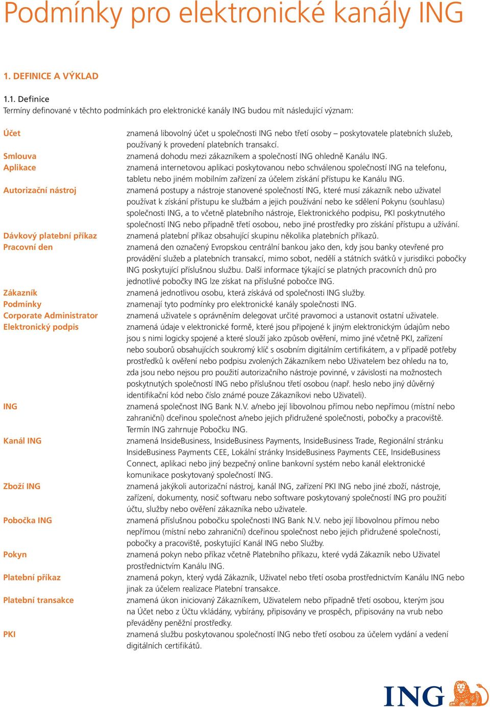 1. Definice Termíny definované v těchto podmínkách pro elektronické kanály ING budou mít následující význam: Účet Smlouva Aplikace Autorizační nástroj Dávkový platební příkaz Pracovní den Zákazník