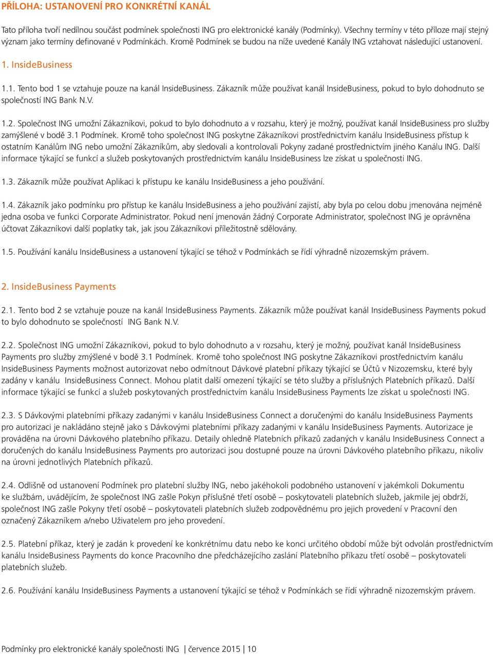 InsideBusiness 1.1. Tento bod 1 se vztahuje pouze na kanál InsideBusiness. Zákazník může používat kanál InsideBusiness, pokud to bylo dohodnuto se společností ING Bank N.V. 1.2.