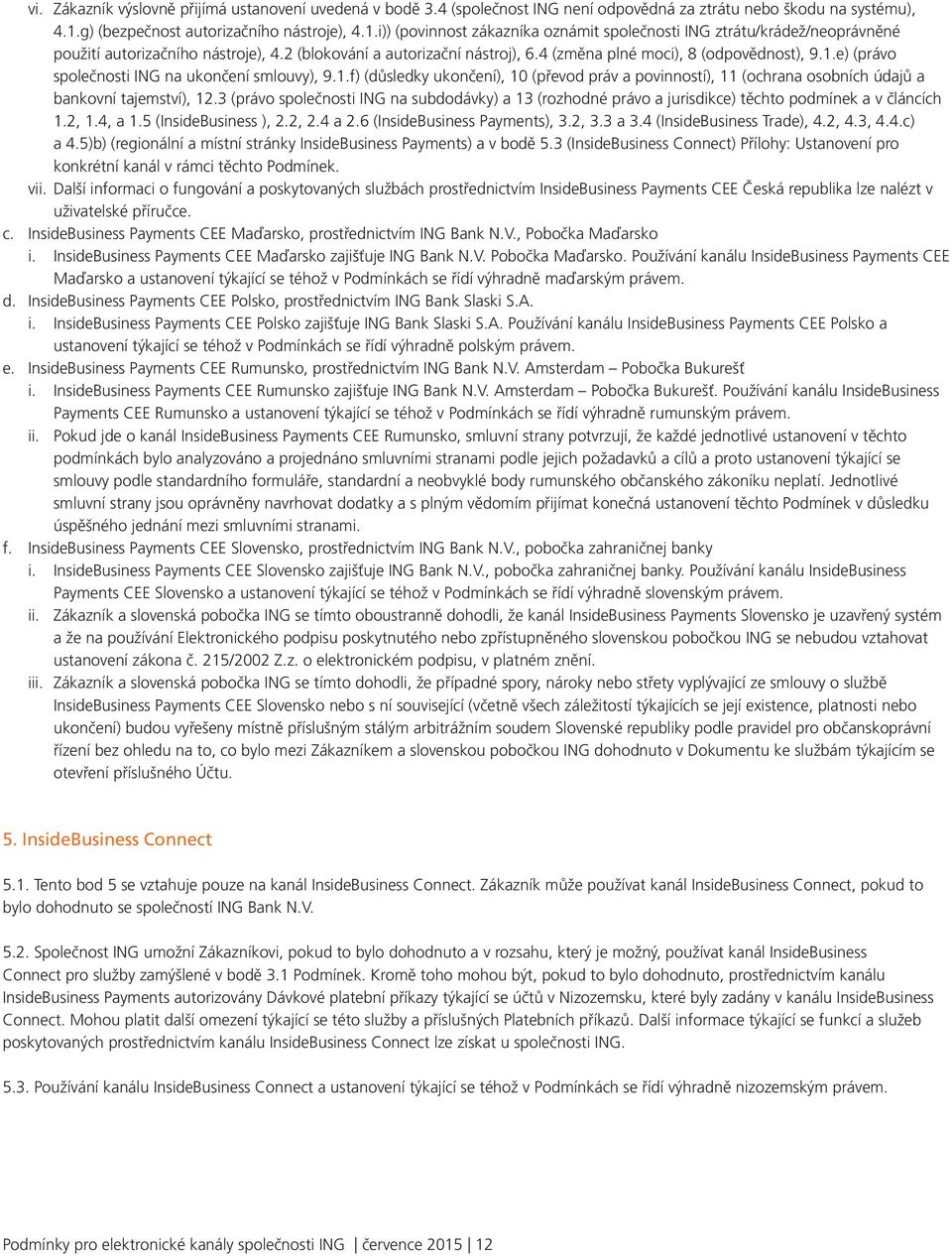 4 (změna plné moci), 8 (odpovědnost), 9.1.e) (právo společnosti ING na ukončení smlouvy), 9.1.f) (důsledky ukončení), 10 (převod práv a povinností), 11 (ochrana osobních údajů a bankovní tajemství), 12.