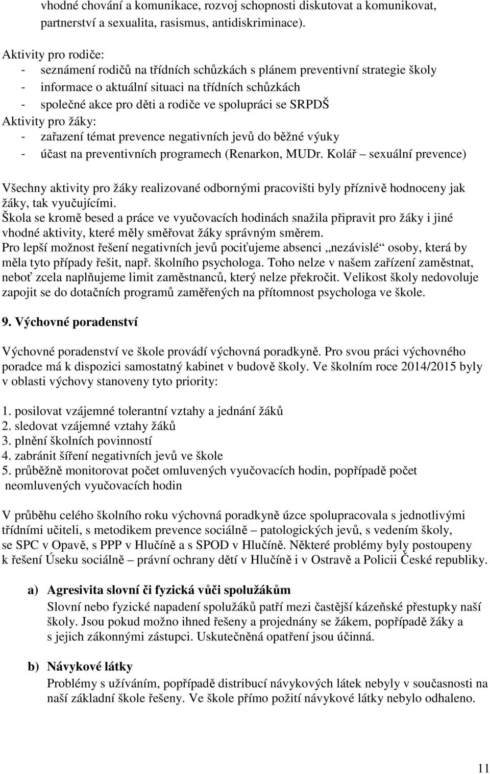 se SRPDŠ Aktivity pro žáky: - zařazení témat prevence negativních jevů do běžné výuky - účast na preventivních programech (Renarkon, MUDr.