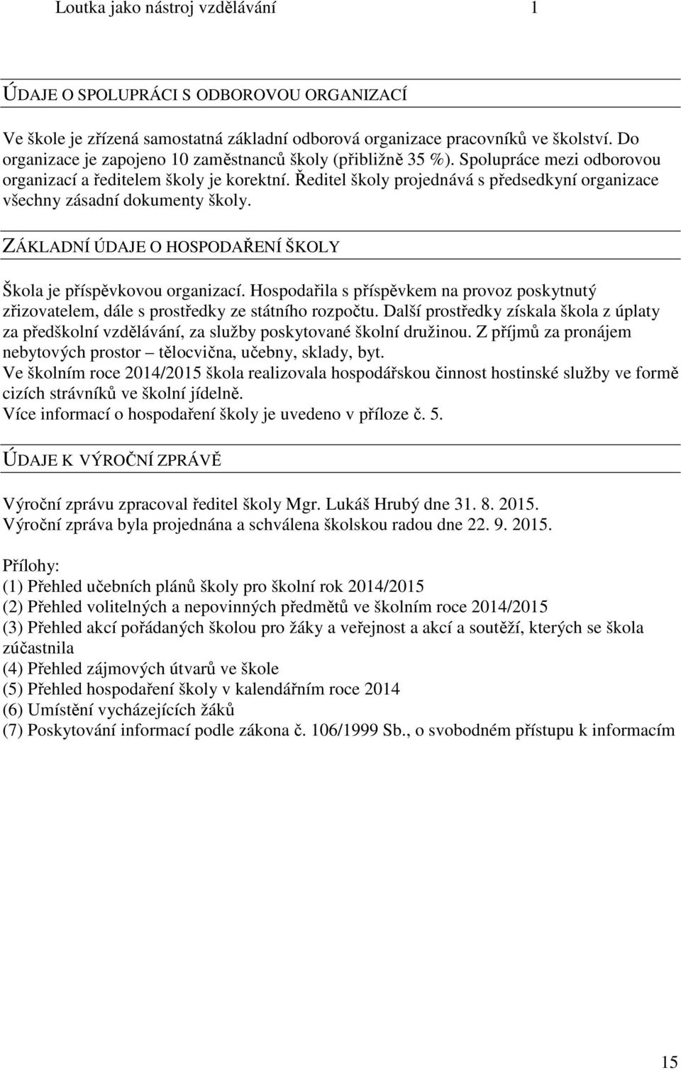 Ředitel školy projednává s předsedkyní organizace všechny zásadní dokumenty školy. ZÁKLADNÍ ÚDAJE O HOSPODAŘENÍ ŠKOLY Škola je příspěvkovou organizací.