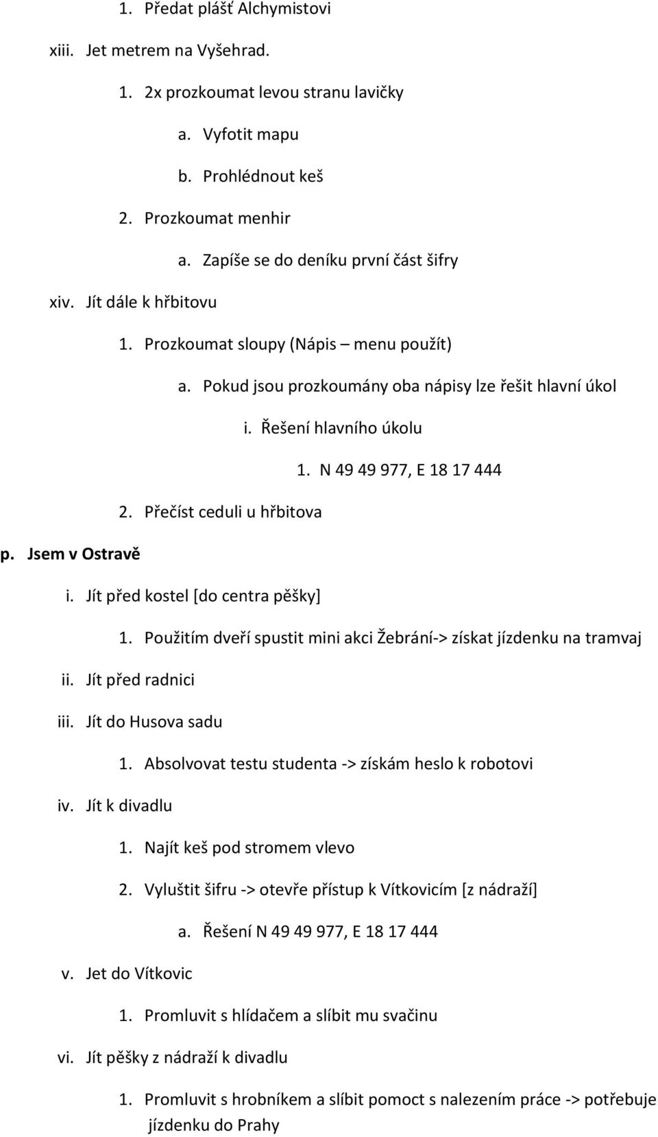 Jít před kostel [do centra pěšky] i. Řešení hlavního úkolu 1. N 49 49 977, E 18 17 444 1. Použitím dveří spustit mini akci Žebrání-> získat jízdenku na tramvaj ii. Jít před radnici iii.