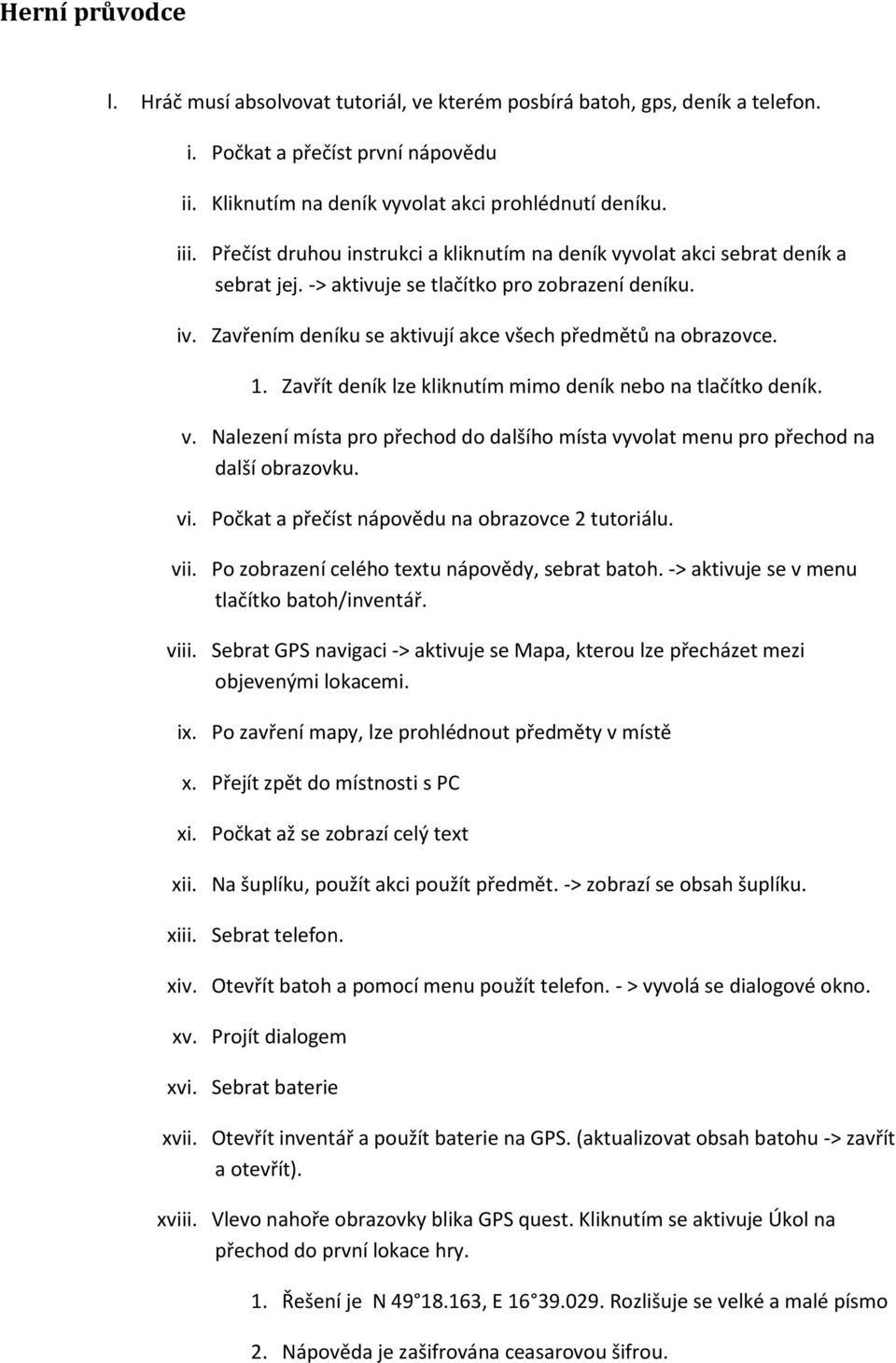 Zavřít deník lze kliknutím mimo deník nebo na tlačítko deník. v. Nalezení místa pro přechod do dalšího místa vyvolat menu pro přechod na další obrazovku. vi.