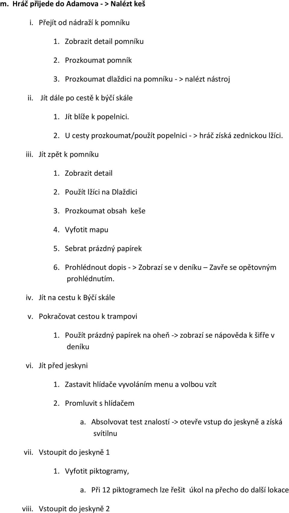 Použít lžíci na Dlaždici 3. Prozkoumat obsah keše 4. Vyfotit mapu 5. Sebrat prázdný papírek 6. Prohlédnout dopis - > Zobrazí se v deníku Zavře se opětovným prohlédnutím. iv.