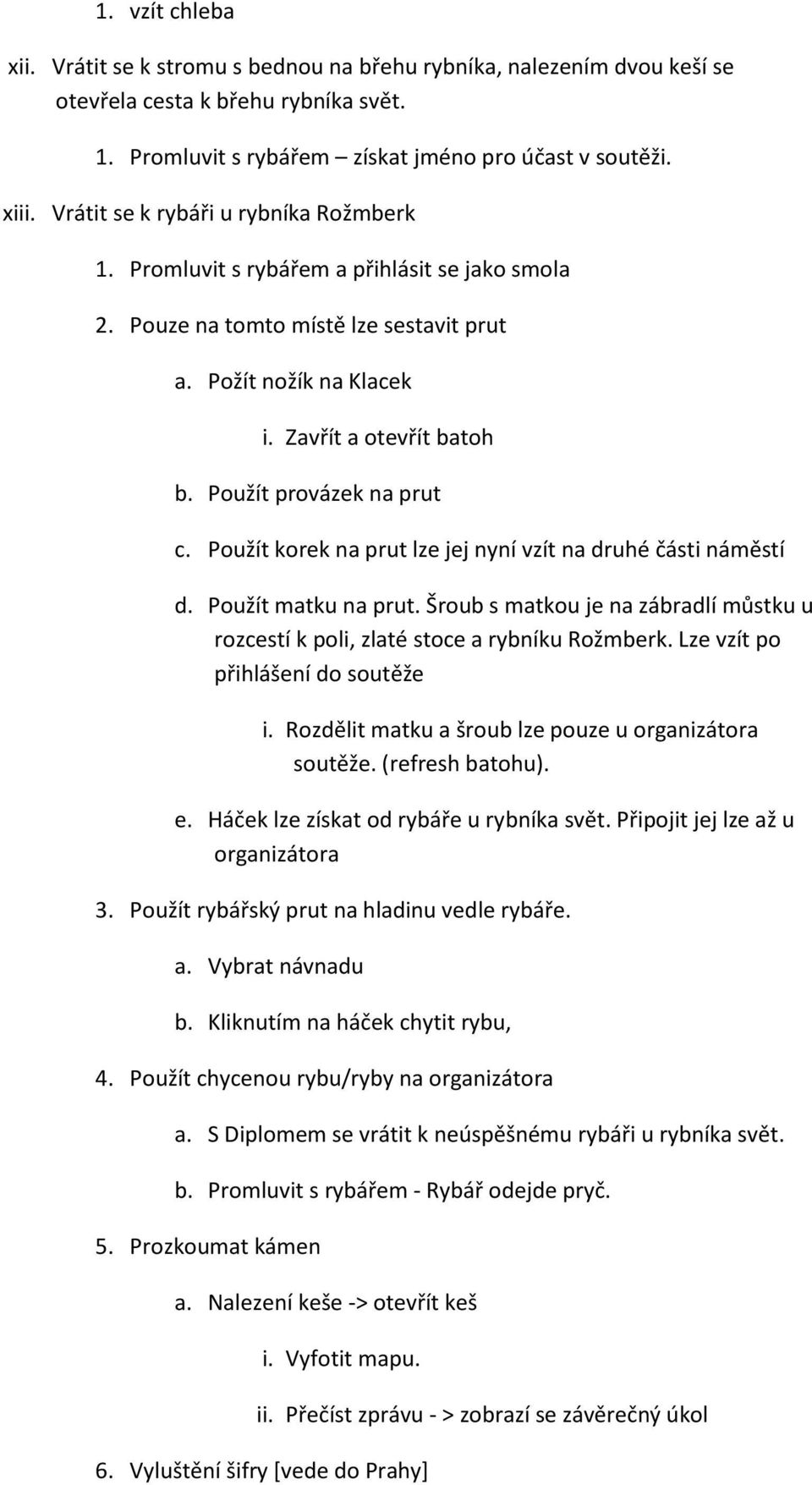 Použít provázek na prut c. Použít korek na prut lze jej nyní vzít na druhé části náměstí d. Použít matku na prut.