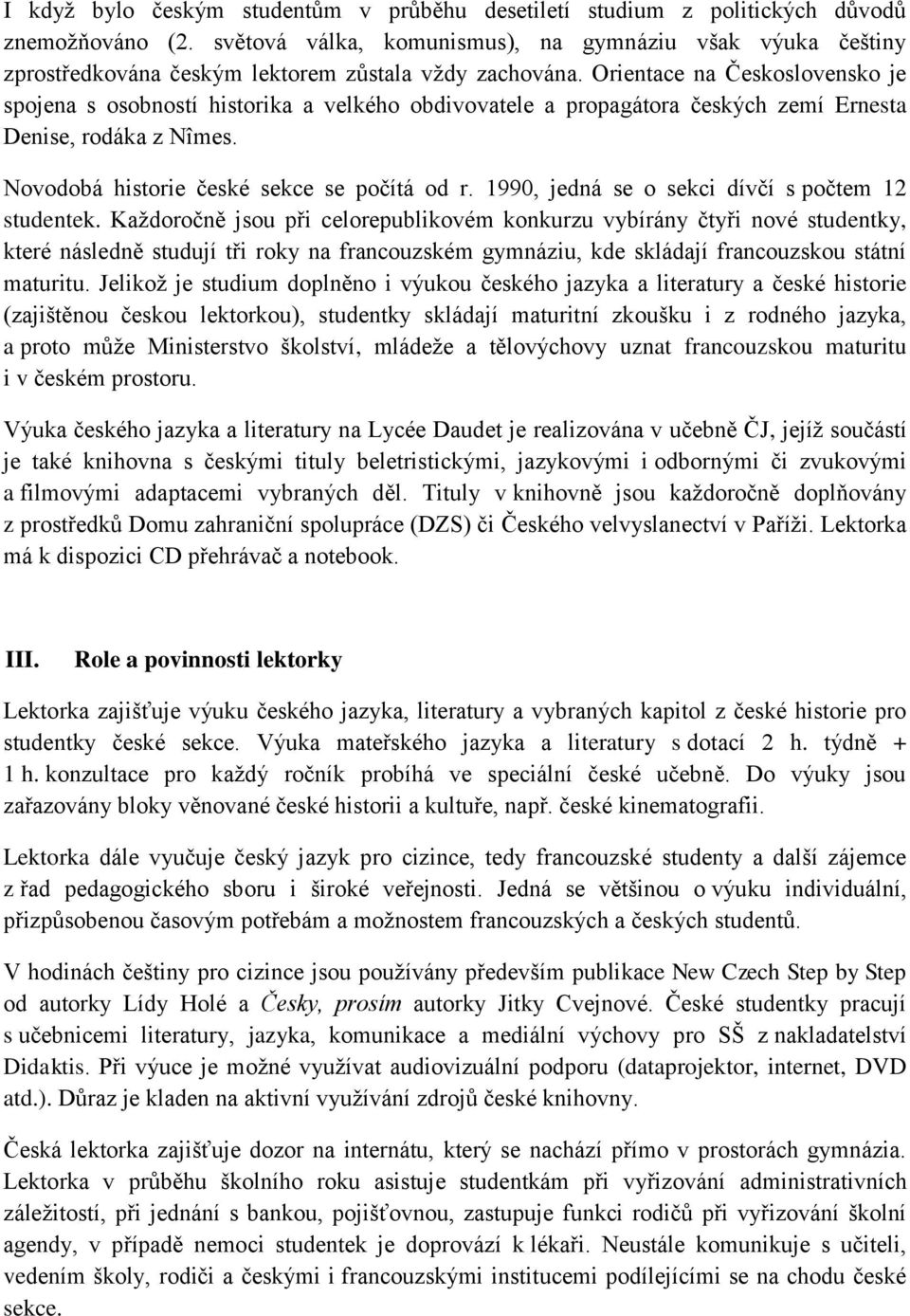 Orientace na Československo je spojena s osobností historika a velkého obdivovatele a propagátora českých zemí Ernesta Denise, rodáka z Nîmes. Novodobá historie české sekce se počítá od r.