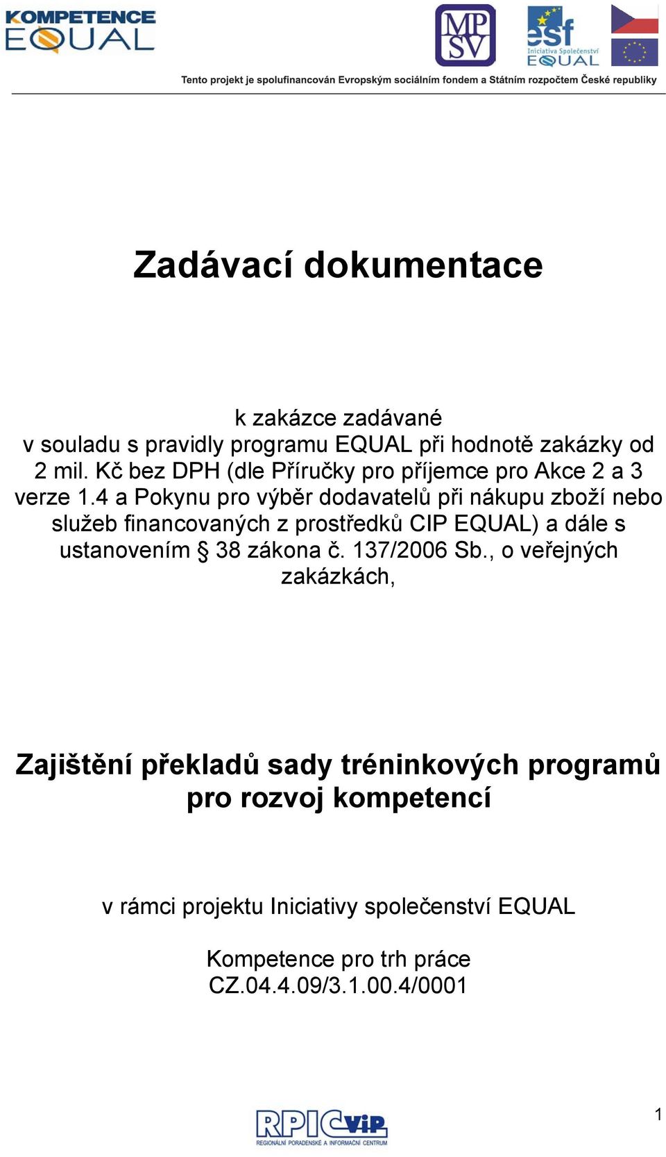 4 a Pokynu pro výběr dodavatelů při nákupu zboží nebo služeb financovaných z prostředků CIP EQUAL) a dále s ustanovením 38