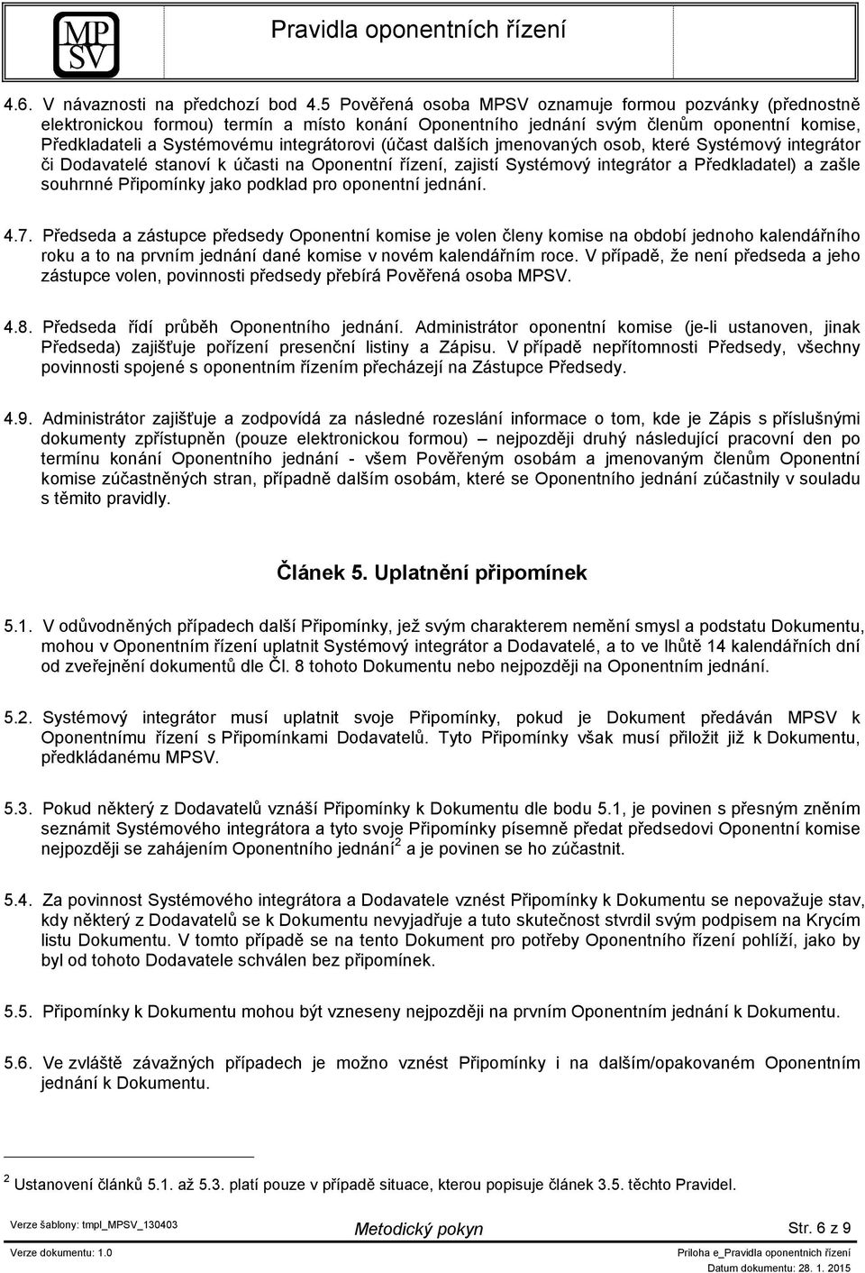 (účast dalších jmenovaných osob, které Systémový integrátor či Dodavatelé stanoví k účasti na Oponentní řízení, zajistí Systémový integrátor a Předkladatel) a zašle souhrnné Připomínky jako podklad