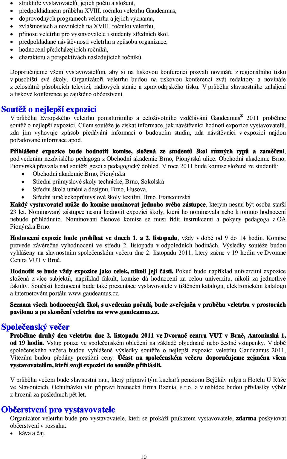 následujících ročníků. Doporučujeme všem vystavovatelům, aby si na tiskovou konferenci pozvali novináře z regionálního tisku v působišti své školy.