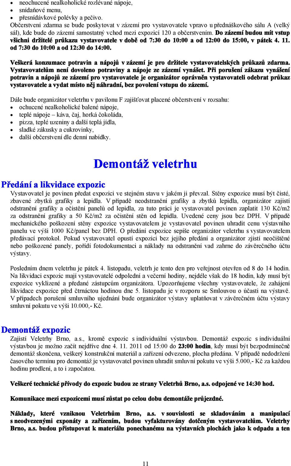 Do zázemí budou mít vstup všichni držitelé průkazu vystavovatele v době od 7:30 do 10:00 a od 12:00 do 15:00, v pátek 4. 11. od 7:30 do 10:00 a od 12:30 do 14:00.