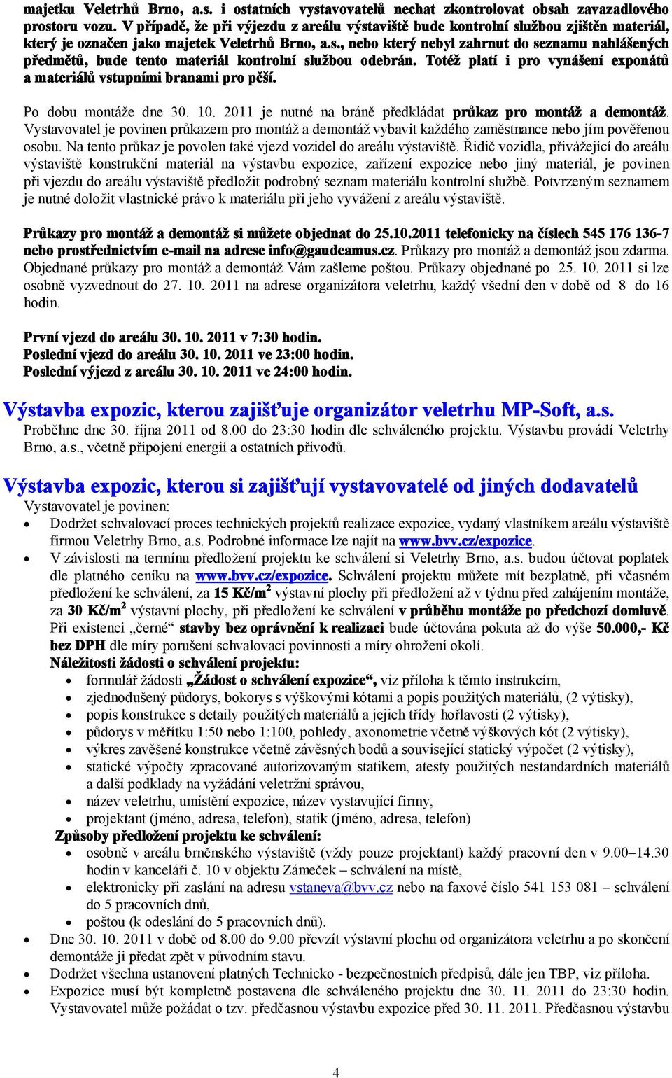 Totéž platí i pro vynášení exponátů a materiálů vstupními branami pro pěší. Po dobu montáže dne 30. 10. 2011 je nutné na bráně předkládat průkaz pro montáž a demontáž.