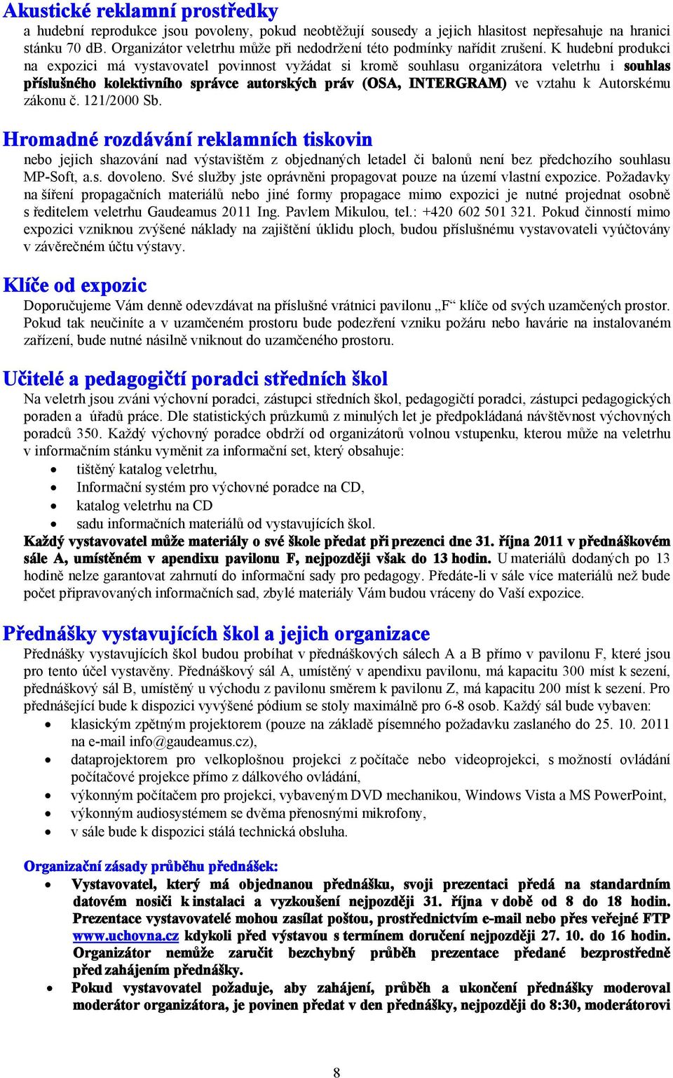 K hudební produkci na expozici má vystavovatel povinnost vyžádat si kromě souhlasu organizátora veletrhu i souhlas příslušného kolektivního správce autorských práv (OSA, INTERGRAM) ve vztahu k