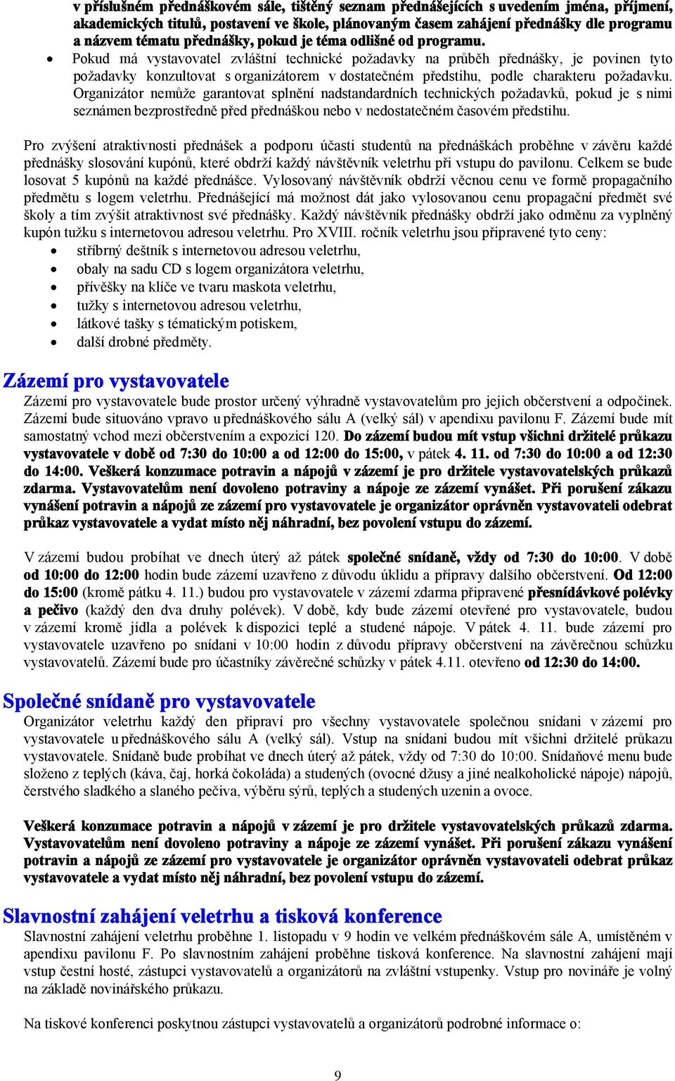 Pokud má vystavovatel zvláštní technické požadavky na průběh přednášky, je povinen tyto požadavky konzultovat s organizátorem v dostatečném předstihu, podle charakteru požadavku.