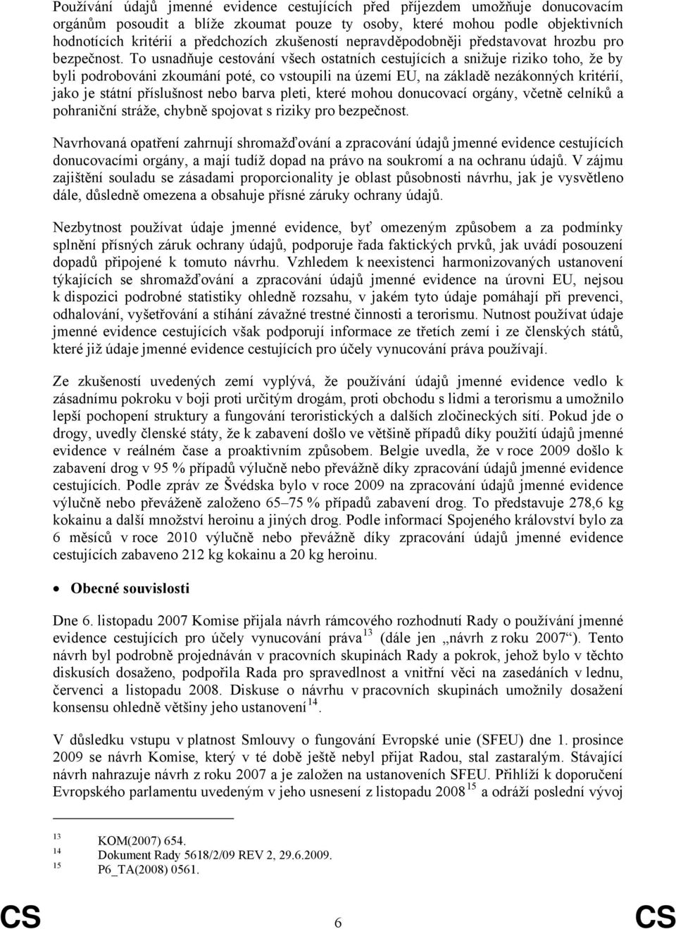 To usnadňuje cestování všech ostatních cestujících a snižuje riziko toho, že by byli podrobováni zkoumání poté, co vstoupili na území EU, na základě nezákonných kritérií, jako je státní příslušnost