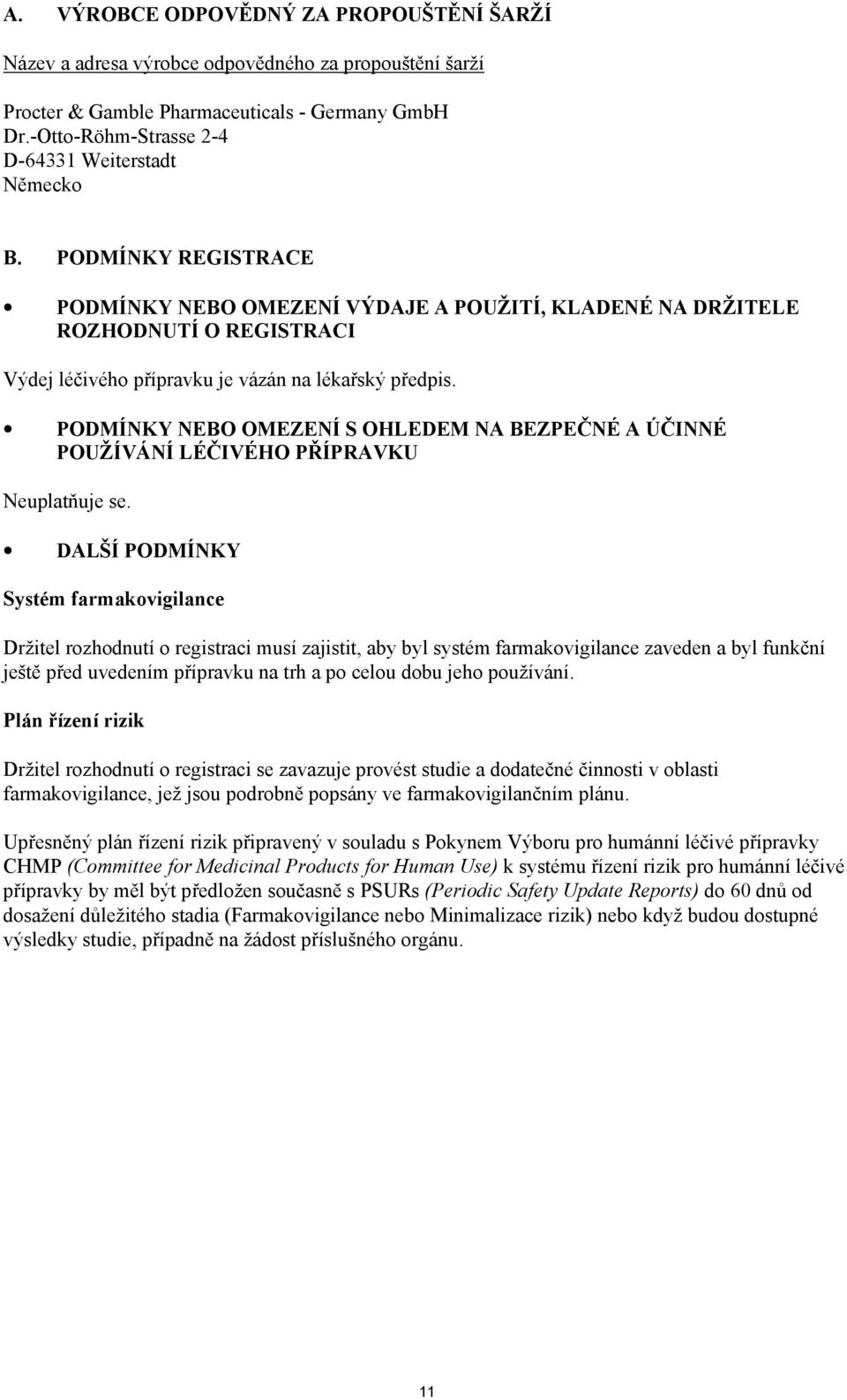 PODMÍNKY REGISTRACE PODMÍNKY NEBO OMEZENÍ VÝDAJE A POUŽITÍ, KLADENÉ NA DRŽITELE ROZHODNUTÍ O REGISTRACI Výdej léčivého přípravku je vázán na lékařský předpis.