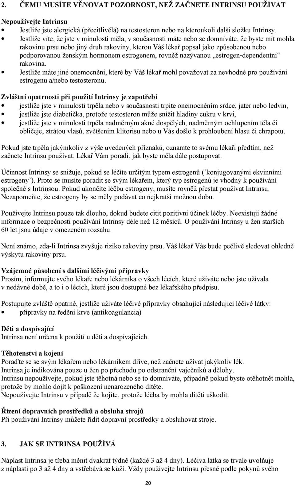 ženským hormonem estrogenem, rovněž nazývanou estrogen-dependentní rakovina. Jestliže máte jiné onemocnění, které by Váš lékař mohl považovat za nevhodné pro používání estrogenu a/nebo testosteronu.