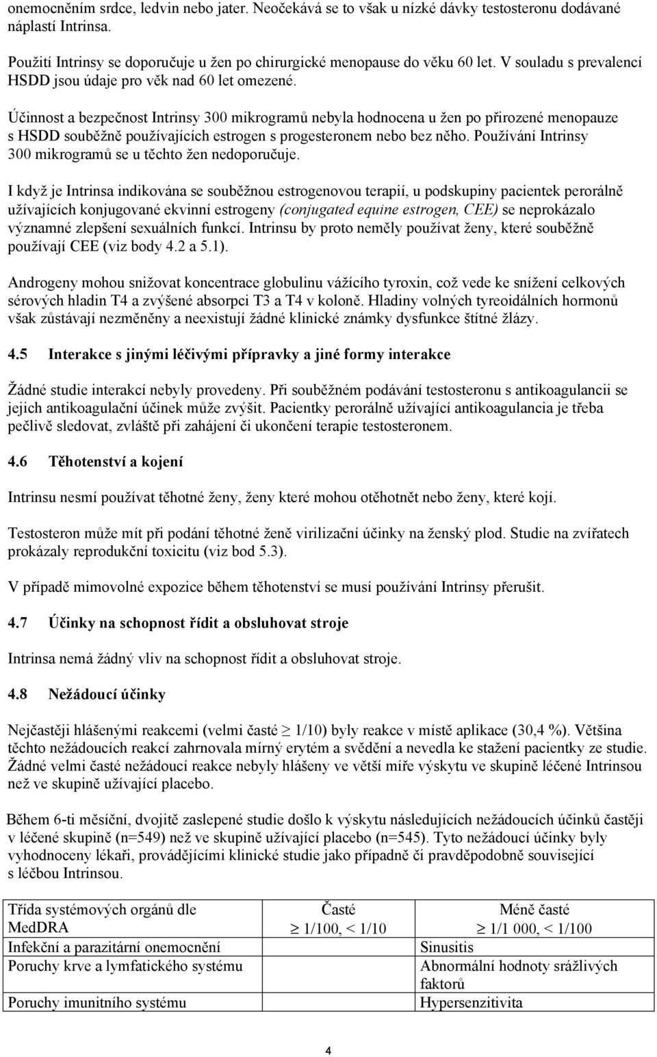 Účinnost a bezpečnost Intrinsy 300 mikrogramů nebyla hodnocena u žen po přirozené menopauze s HSDD souběžně používajících estrogen s progesteronem nebo bez něho.