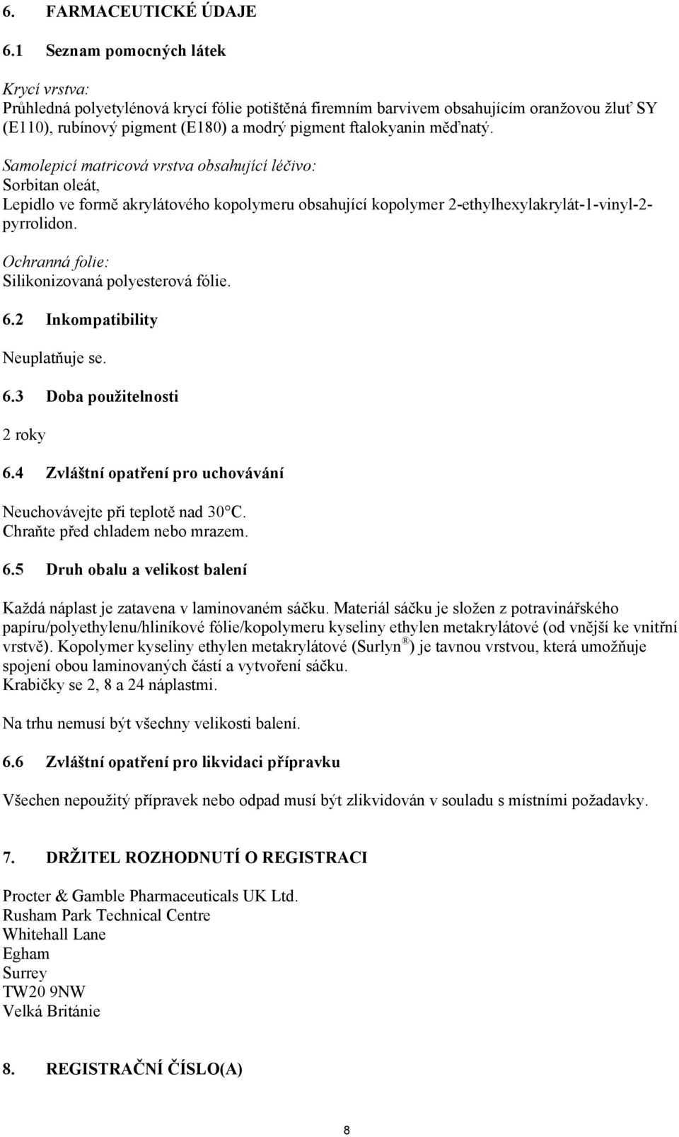 měďnatý. Samolepicí matricová vrstva obsahující léčivo: Sorbitan oleát, Lepidlo ve formě akrylátového kopolymeru obsahující kopolymer 2-ethylhexylakrylát-1-vinyl-2- pyrrolidon.