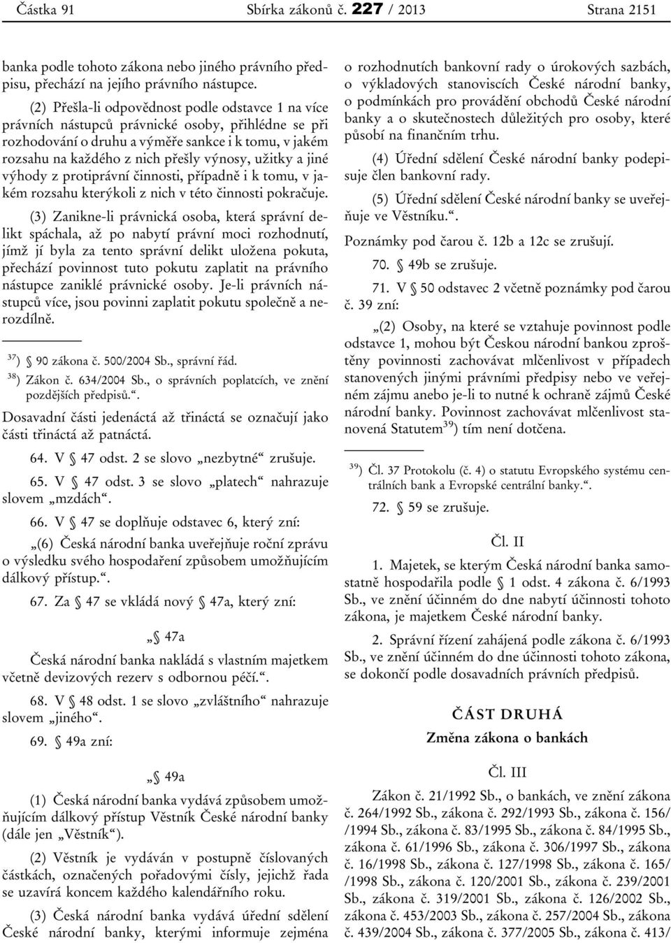 užitky a jiné výhody z protiprávní činnosti, případně i k tomu, v jakém rozsahu kterýkoli z nich v této činnosti pokračuje.