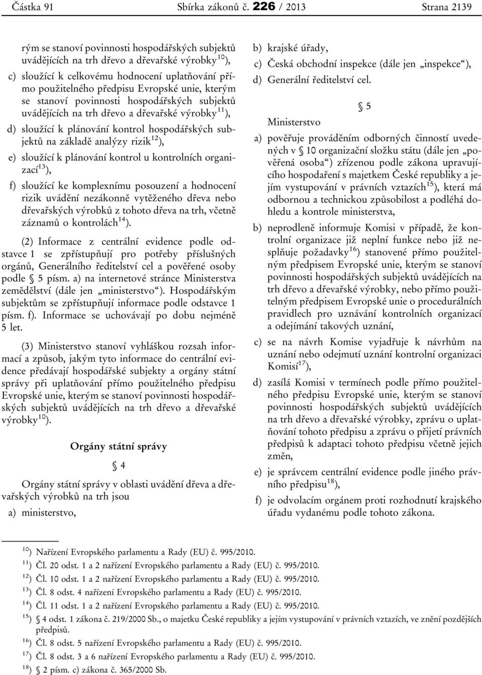 Evropské unie, kterým se stanoví povinnosti hospodářských subjektů uvádějících na trh dřevo a dřevařské výrobky 11 ), d) sloužící k plánování kontrol hospodářských subjektů na základě analýzy rizik