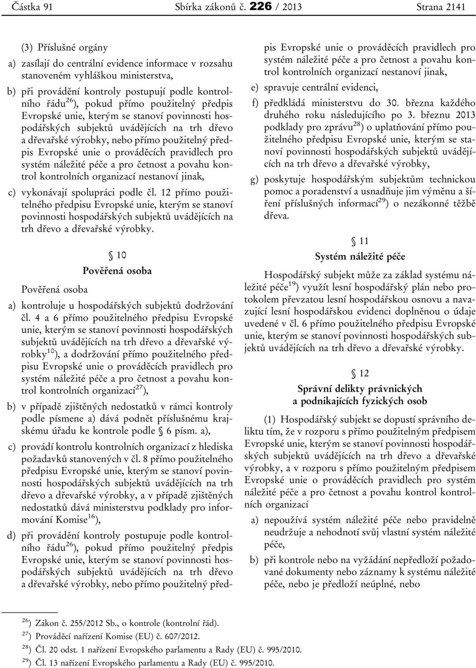 pokud přímo použitelný předpis Evropské unie, kterým se stanoví povinnosti hospodářských subjektů uvádějících na trh dřevo a dřevařské výrobky, nebo přímo použitelný předpis Evropské unie o