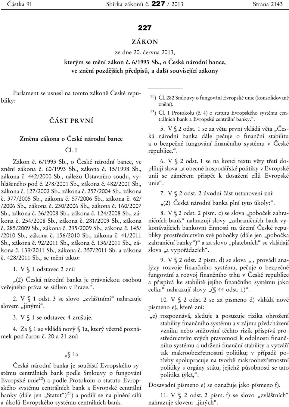 6/1993 Sb., o České národní bance, ve znění zákona č. 60/1993 Sb., zákona č. 15/1998 Sb., zákona č. 442/2000 Sb., nálezu Ústavního soudu, vyhlášeného pod č. 278/2001 Sb., zákona č. 482/2001 Sb.