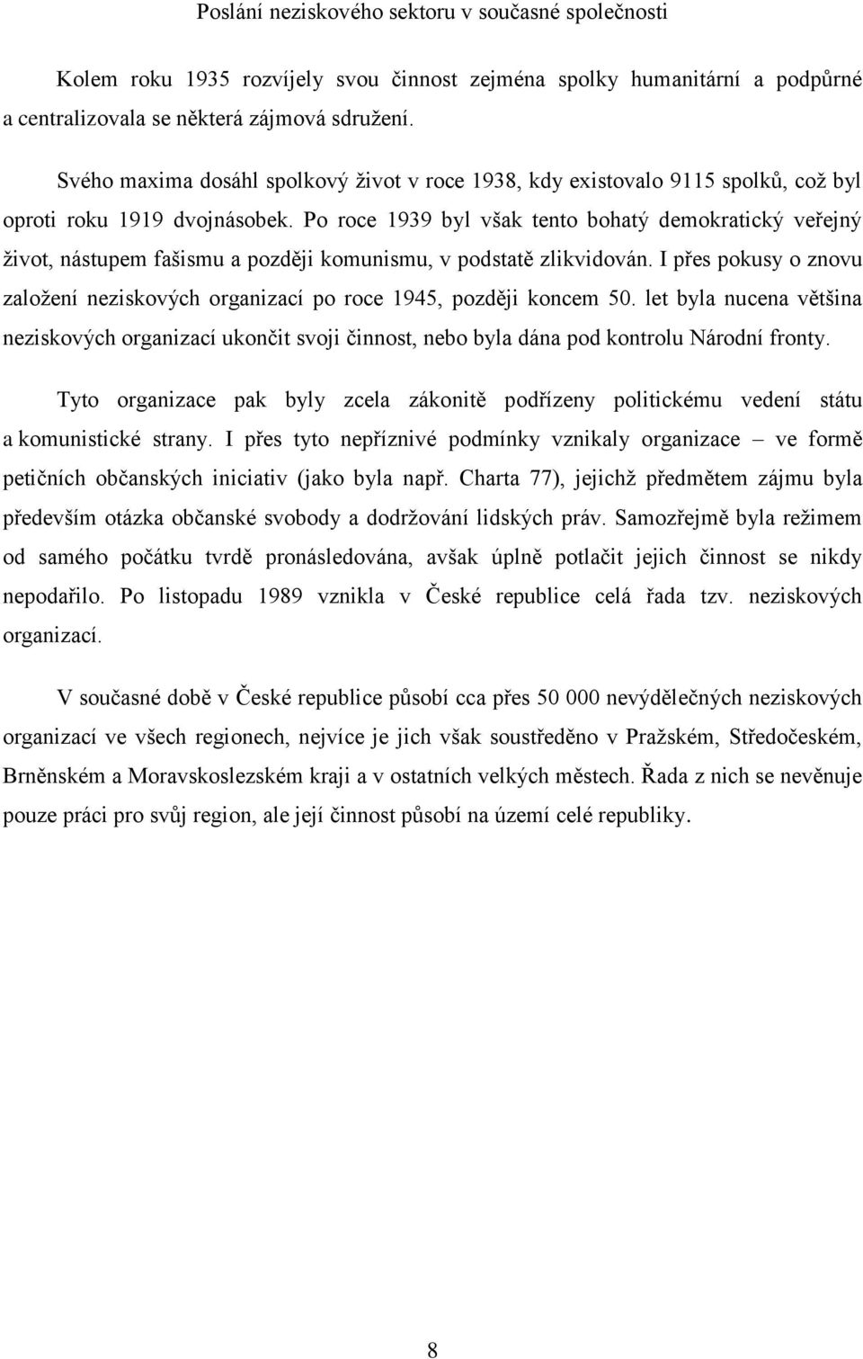 Po roce 1939 byl však tento bohatý demokratický veřejný život, nástupem fašismu a později komunismu, v podstatě zlikvidován.