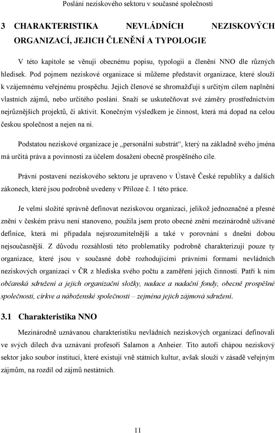 Jejich členové se shromažďují s určitým cílem naplnění vlastních zájmů, nebo určitého poslání. Snaží se uskutečňovat své záměry prostřednictvím nejrůznějších projektů, či aktivit.