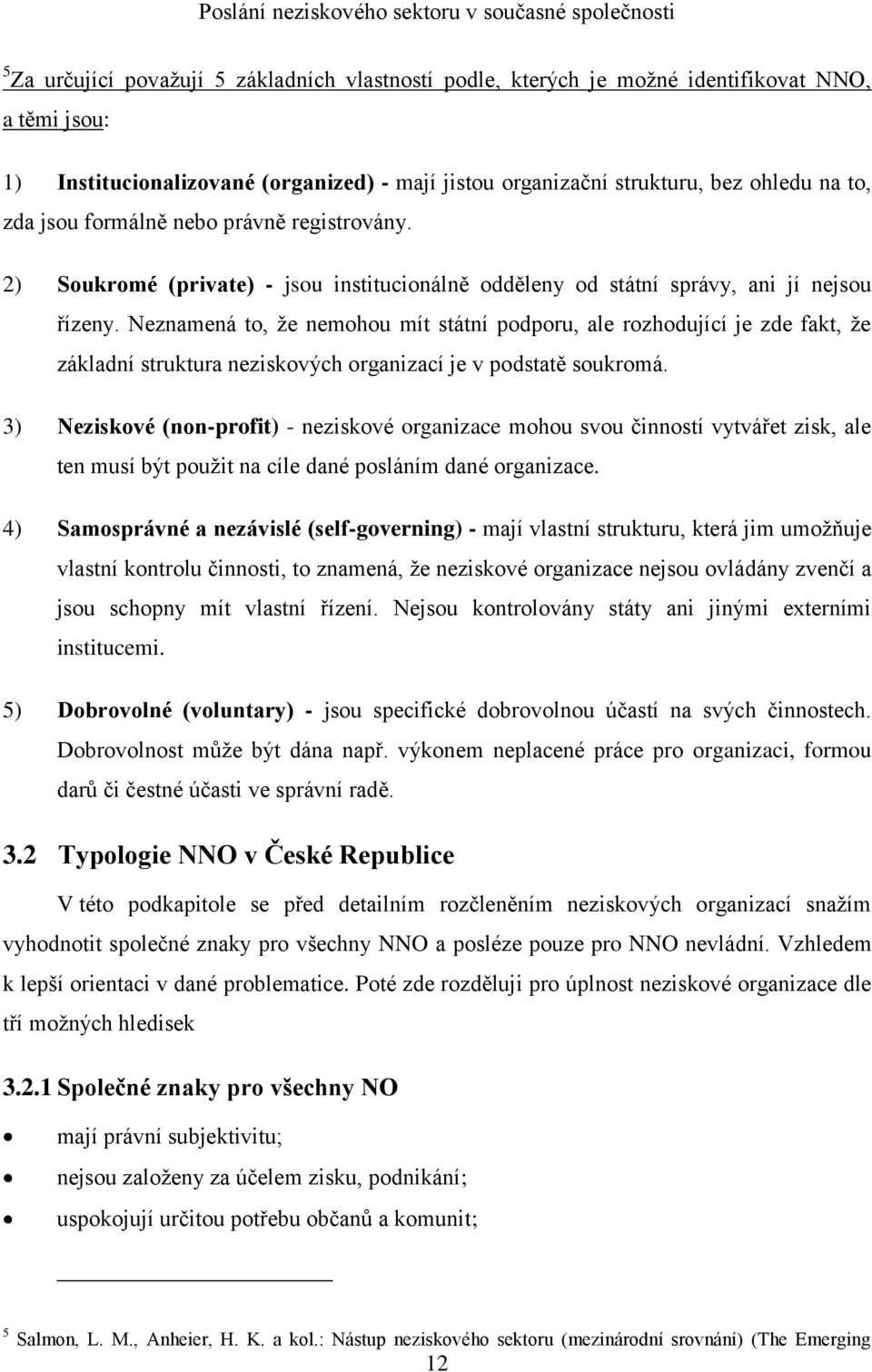 Neznamená to, že nemohou mít státní podporu, ale rozhodující je zde fakt, že základní struktura neziskových organizací je v podstatě soukromá.