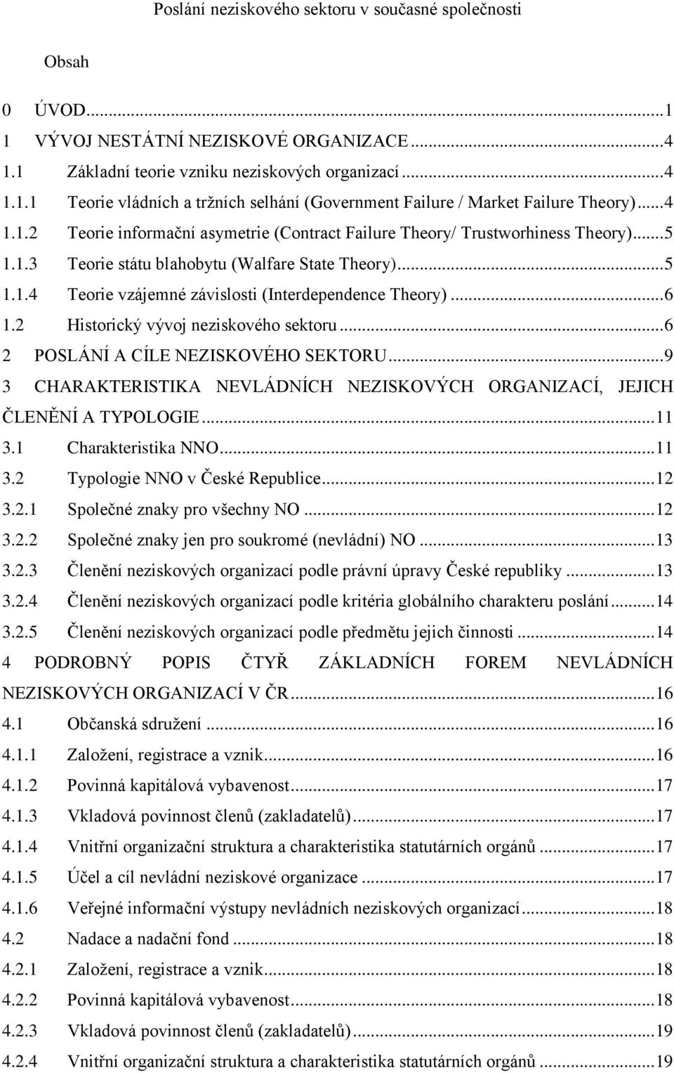 .. 6 1.2 Historický vývoj neziskového sektoru... 6 2 POSLÁNÍ A CÍLE NEZISKOVÉHO SEKTORU... 9 3 CHARAKTERISTIKA NEVLÁDNÍCH NEZISKOVÝCH ORGANIZACÍ, JEJICH ČLENĚNÍ A TYPOLOGIE... 11 3.