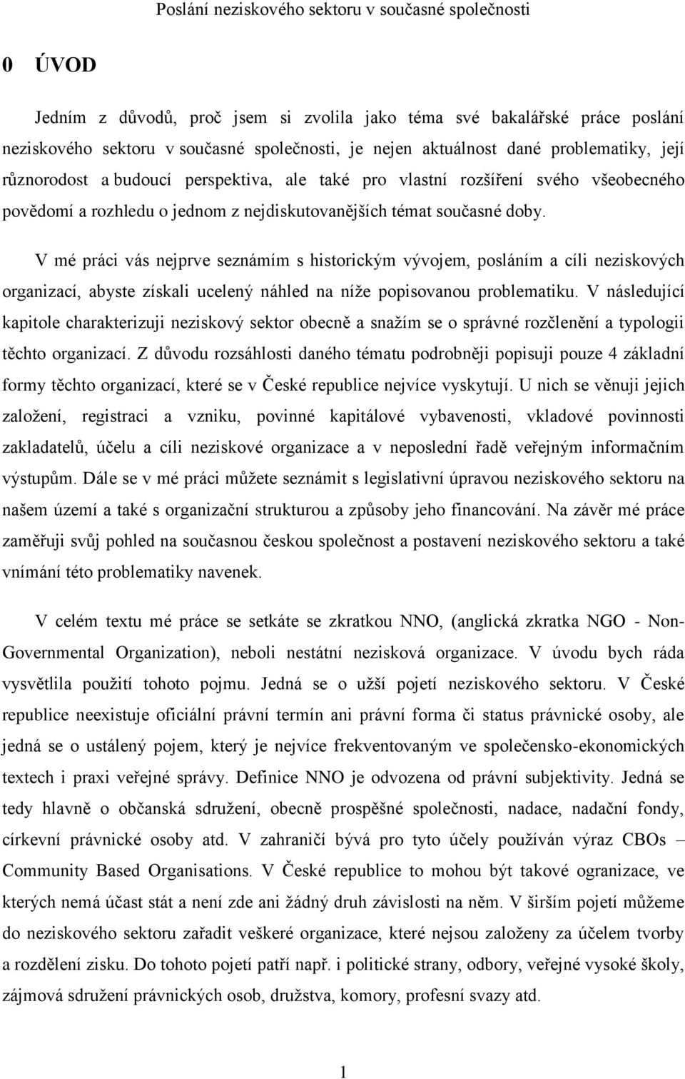 V mé práci vás nejprve seznámím s historickým vývojem, posláním a cíli neziskových organizací, abyste získali ucelený náhled na níže popisovanou problematiku.