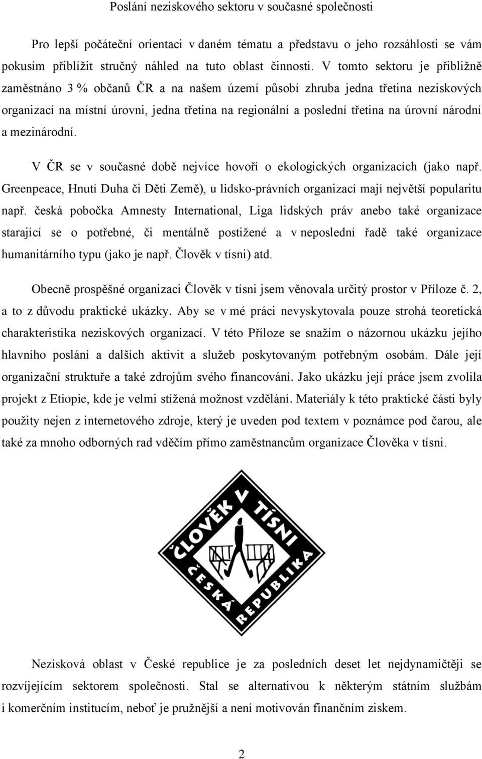 národní a mezinárodní. V ČR se v současné době nejvíce hovoří o ekologických organizacích (jako např. Greenpeace, Hnutí Duha či Děti Země), u lidsko-právních organizací mají největší popularitu např.