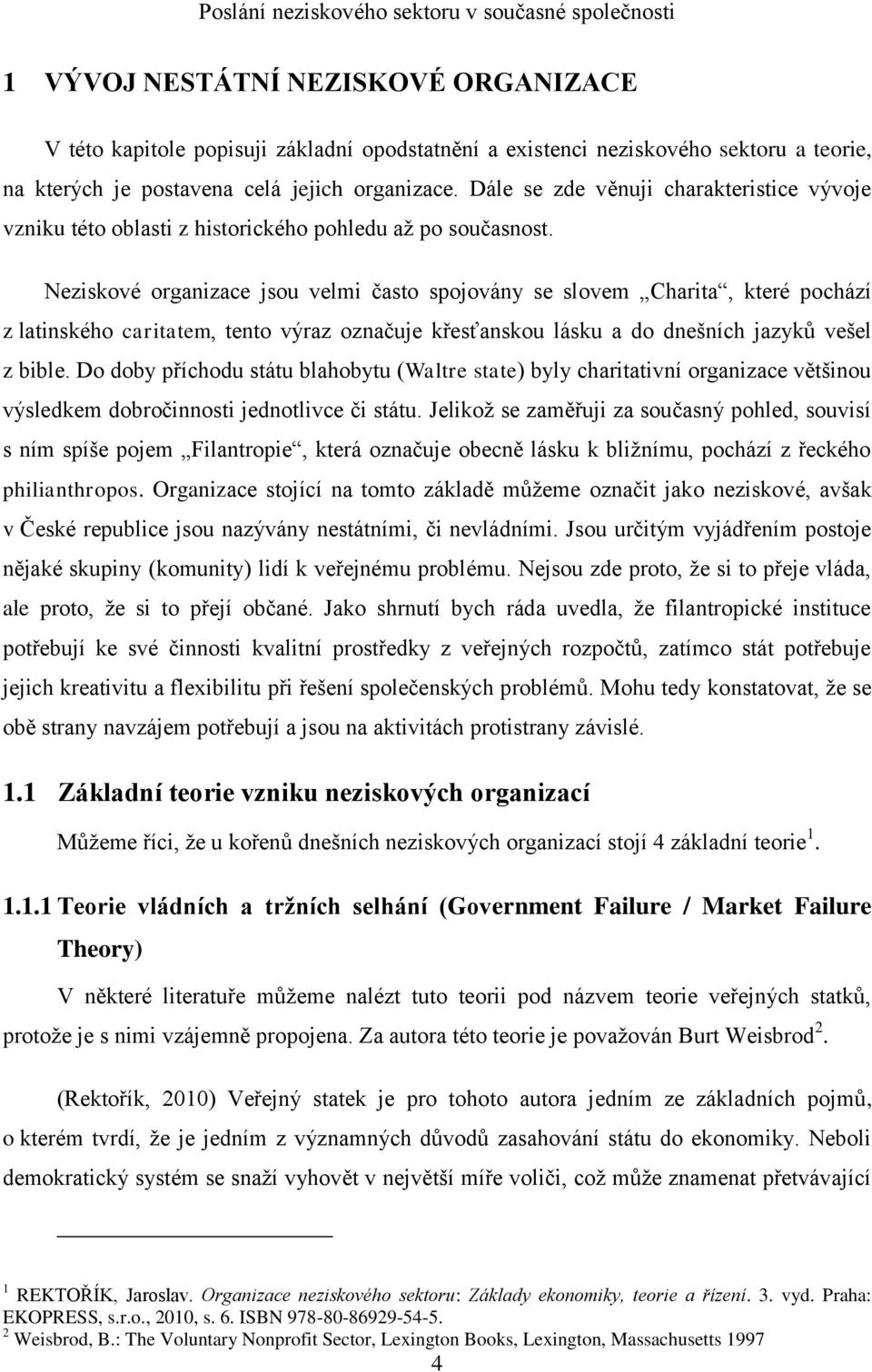 Neziskové organizace jsou velmi často spojovány se slovem Charita, které pochází z latinského caritatem, tento výraz označuje křesťanskou lásku a do dnešních jazyků vešel z bible.