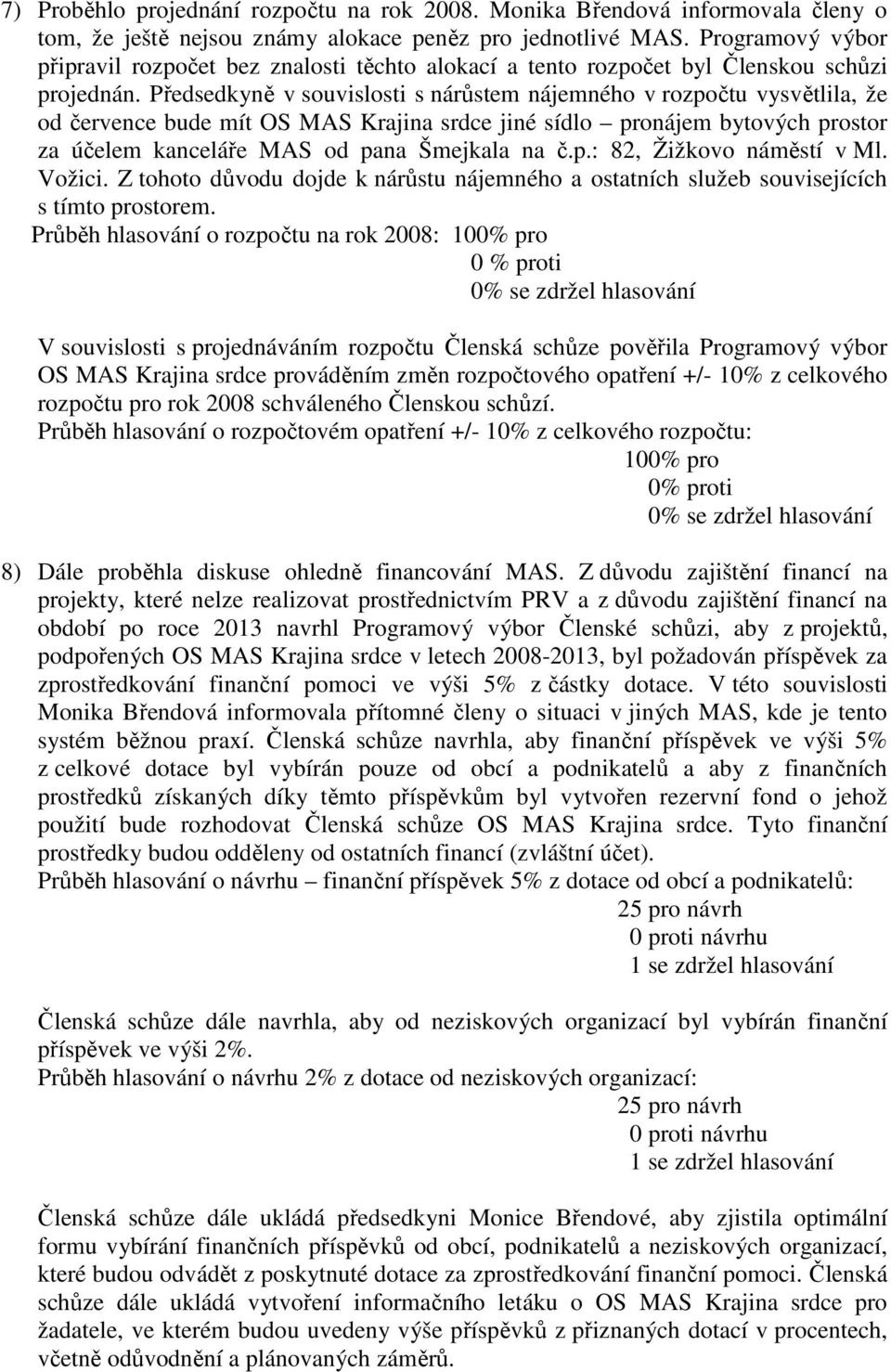 Předsedkyně v souvislosti s nárůstem nájemného v rozpočtu vysvětlila, že od července bude mít OS MAS Krajina srdce jiné sídlo pronájem bytových prostor za účelem kanceláře MAS od pana Šmejkala na č.p.: 82, Žižkovo náměstí v Ml.