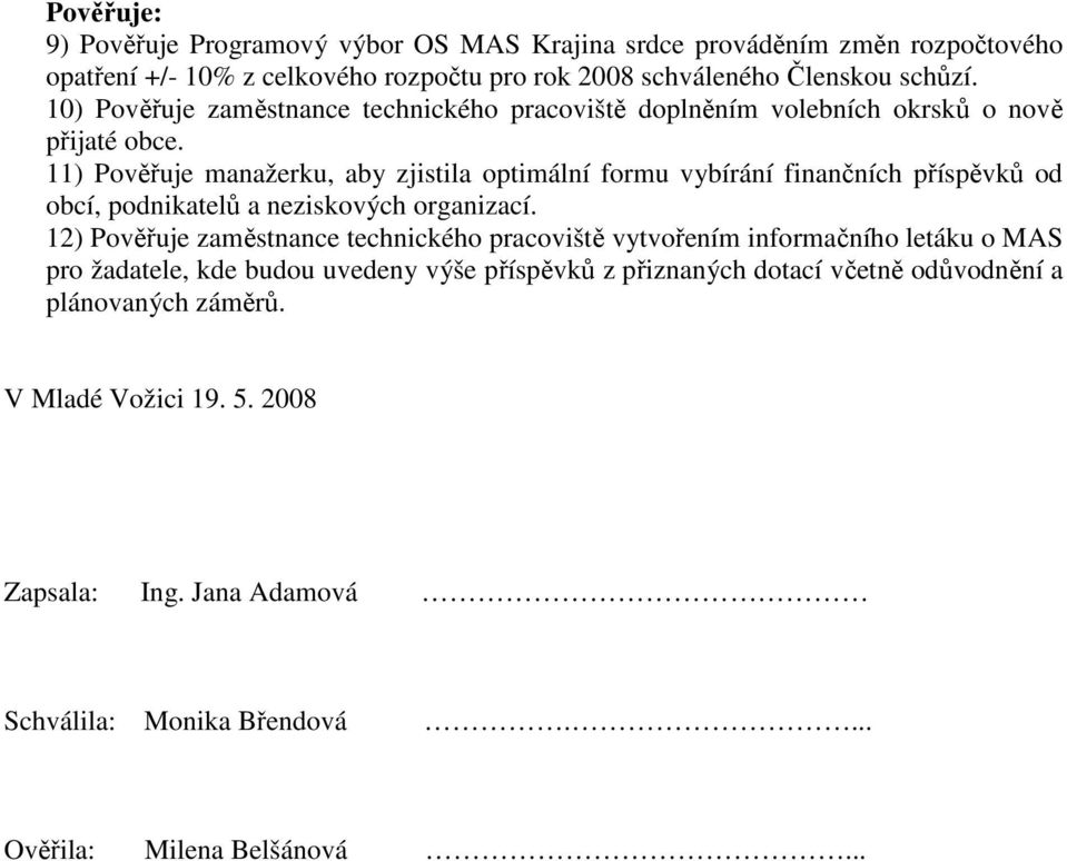 11) Pověřuje manažerku, aby zjistila optimální formu vybírání finančních příspěvků od obcí, podnikatelů a neziskových organizací.