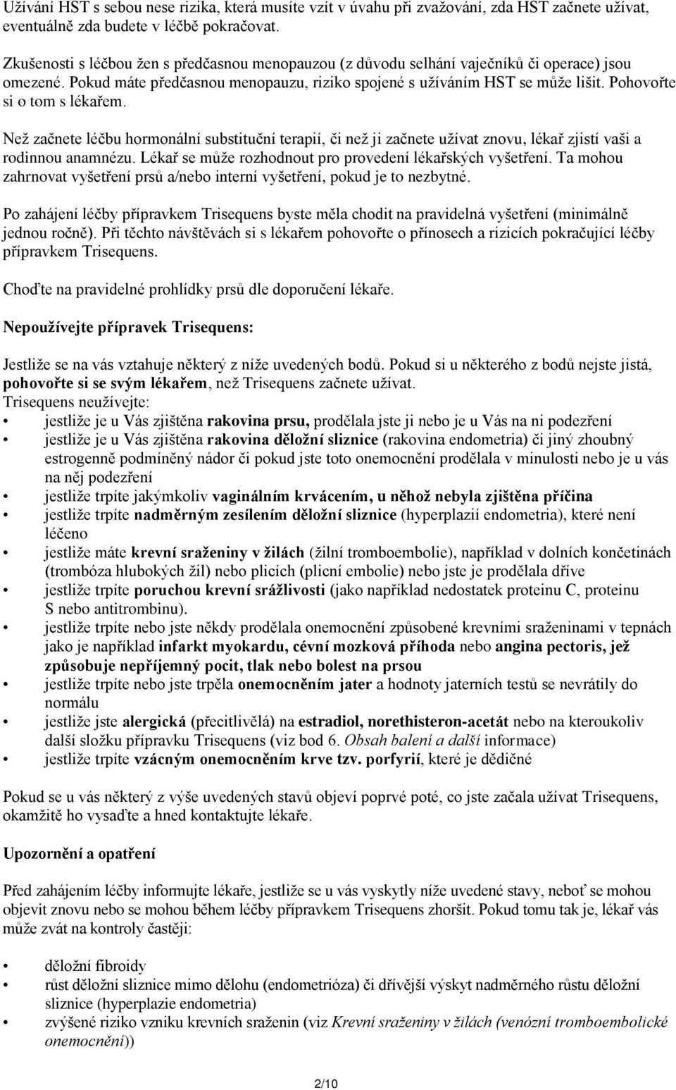 Pohovořte si o tom s lékařem. Než začnete léčbu hormonální substituční terapií, či než ji začnete užívat znovu, lékař zjistí vaši a rodinnou anamnézu.