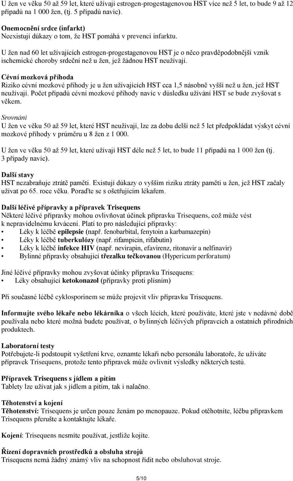 U žen nad 60 let užívajících estrogen-progestagenovou HST je o něco pravděpodobnější vznik ischemické choroby srdeční než u žen, jež žádnou HST neužívají.