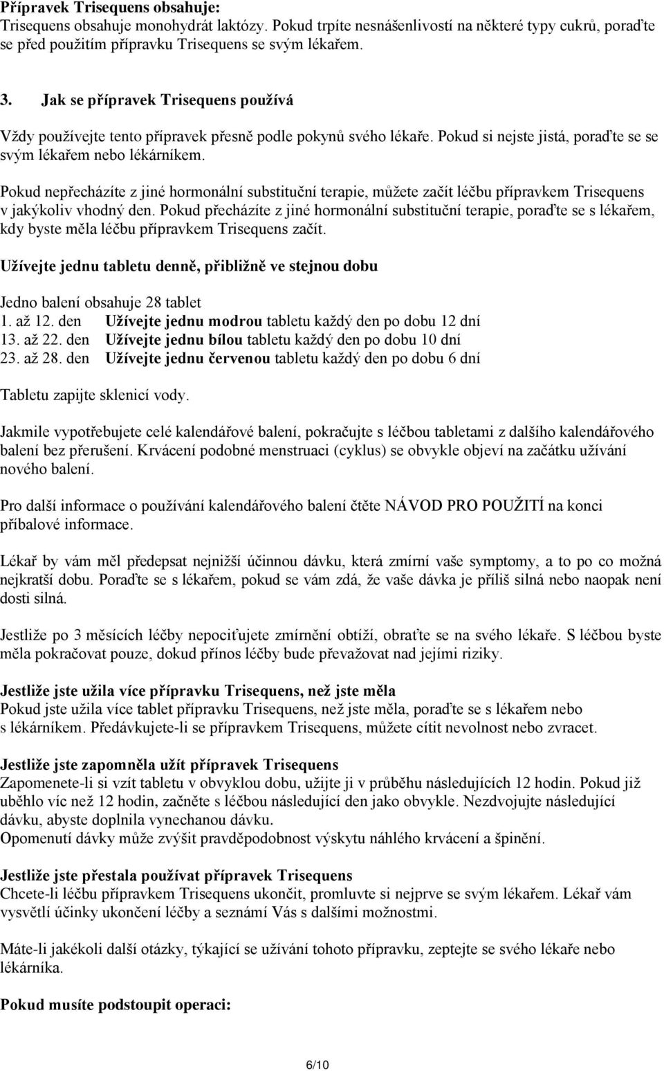 Pokud nepřecházíte z jiné hormonální substituční terapie, můžete začít léčbu přípravkem Trisequens v jakýkoliv vhodný den.