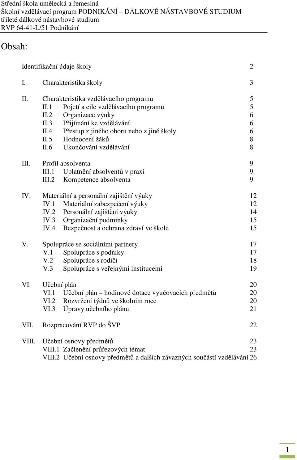 2 Kompetence absolventa 9 IV. Materiální a personální zajištění výuky 12 IV.1 Materiální zabezpečení výuky 12 IV.2 Personální zajištění výuky 14 IV.3 Organizační podmínky 15 IV.