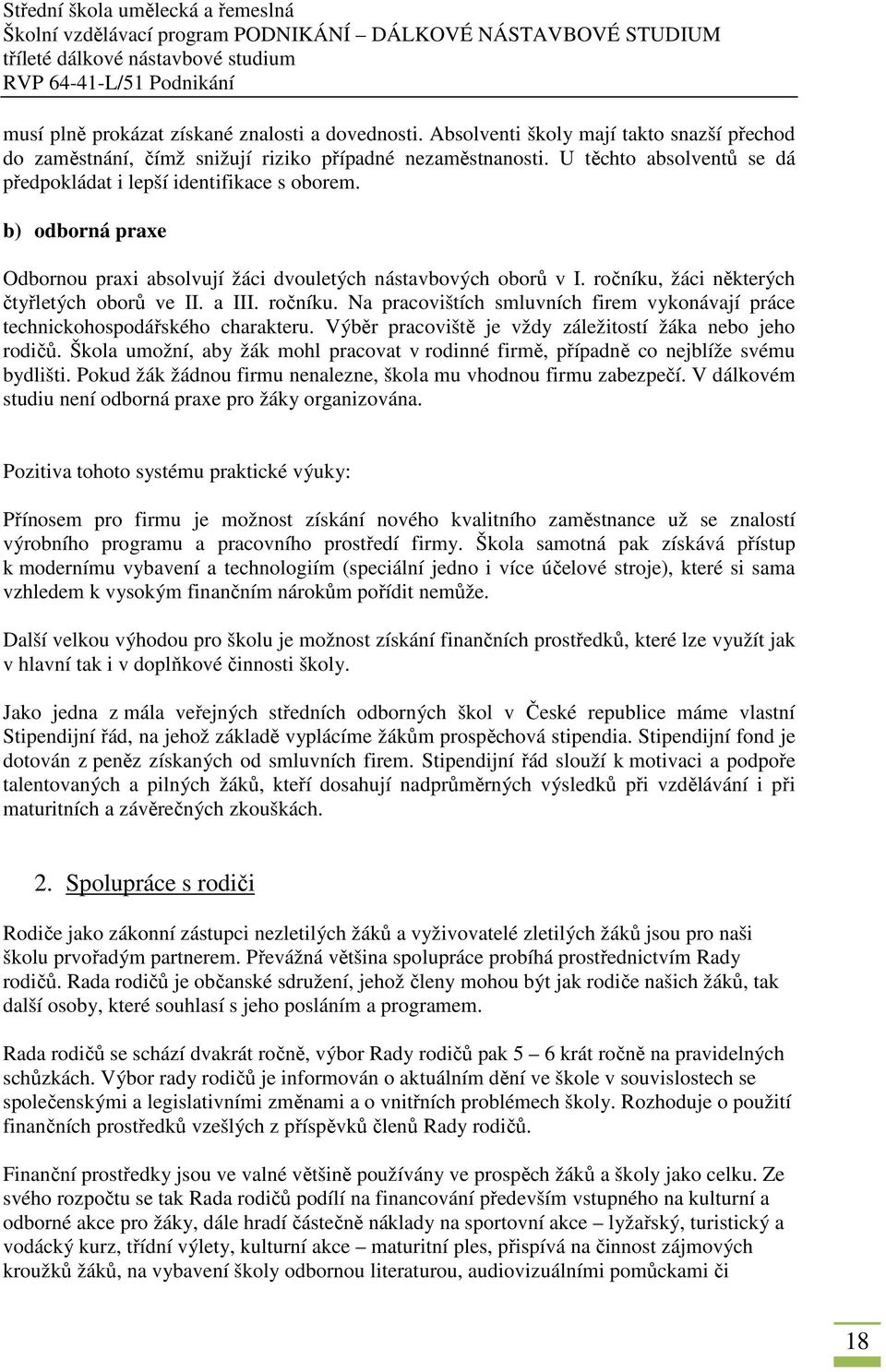 a III. ročníku. Na pracovištích smluvních firem vykonávají práce technickohospodářského charakteru. Výběr pracoviště je vždy záležitostí žáka nebo jeho rodičů.